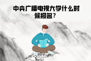 中央广播电视大学什么时候报名？