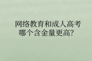 网络教育和成人高考哪个含金量更高？