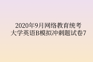 2020年9月网络教育统考大学英语B模拟冲刺题试卷7