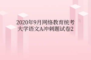 2020年9月网络教育统考大学语文A冲刺题试卷2