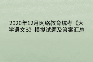 2020年12月网络教育统考《大学语文B》模拟试题及答案汇总