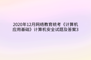 2020年12月网络教育统考《计算机应用基础》计算机安全试题及答案3