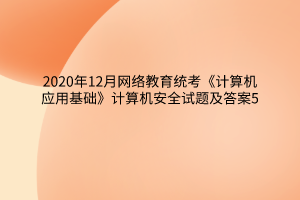 2020年12月网络教育统考《计算机应用基础》计算机安全试题及答案5