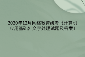 2020年12月网络教育统考《计算机应用基础》文字处理试题及答案1