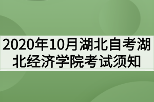 2020年10月湖北自考湖北经济学院考试须知