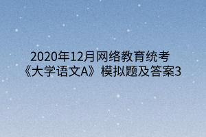 2020年12月网络教育统考《大学语文A》模拟题及答案3