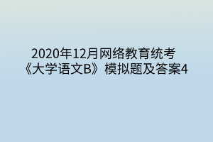 2020年12月网络教育统考《大学语文B》模拟题及答案4