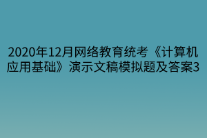 2020年12月网络教育统考《计算机应用基础》演示文稿模拟题及答案3