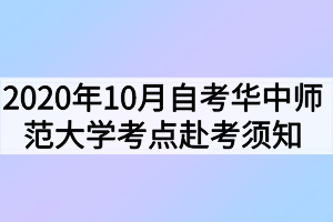 2020年10月自考华中师范大学考点赴考须知