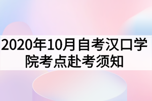 2020年10月自考汉口学院考点赴考须知