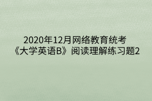 2020年12月网络教育统考《大学英语B》阅读理解练习题2