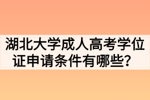 湖北大学成人高考学位证申请条件有哪些？