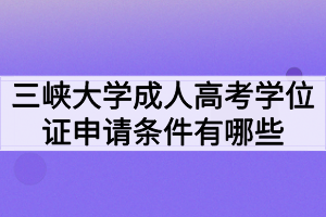 三峡大学成人高考学位证申请条件有哪些