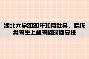 湖北大学2020年10月社会、系统类考生上机考核时间安排