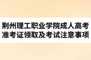 2017年荆州理工职业学院成人高考准考证领取及考试注意事项