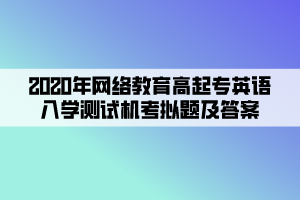 2020年网络教育高起专英语入学测试机考模拟题及答案 (3)