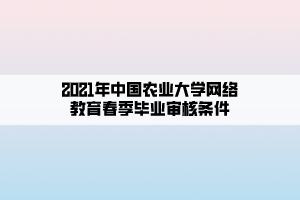 2021年中国农业大学网络教育春季毕业审核条件