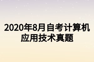 2020年8月自考计算机应用技术真题