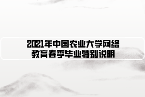 2021年中国农业大学网络教育春季毕业特别说明