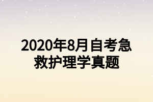 2020年8月自考急救护理学真题