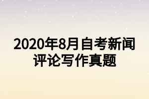 2020年8月自考新闻评论写作真题