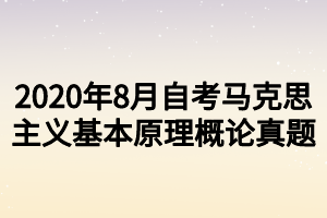 2020年8月自考马克思主义基本原理概论真题