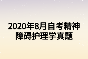 2020年8月自考精神障碍护理学真题