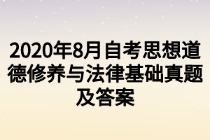 2020年8月自考思想道德修养与法律基础真题及答案