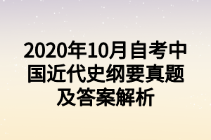 2020年10月自考中国近代史纲要真题及答案解析