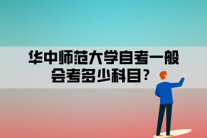 华中师范大学自考一般会考多少科目？