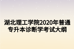 湖北理工学院2020年普通专升本诊断学考试大纲