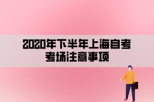 2020年下半年上海自考考场注意事项