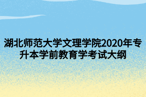 湖北师范大学文理学院2020年专升本学前教育学考试大纲