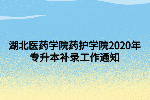 湖北医药学院药护学院2020年专升本补录工作通知