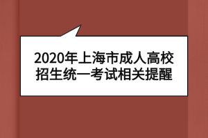 2020年上海市成人高校招生统一考试相关提醒