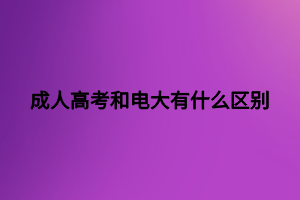 成人高考和电大有什么区别