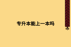 专升本能上一本吗