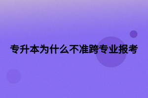 专升本为什么不准跨专业报考