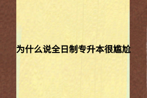 为什么说全日制专升本很尴尬