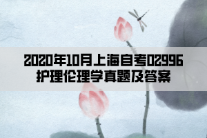 2020年10月上海自考02996护理伦理学真题及答案