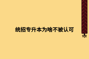 统招专升本为啥不被认可