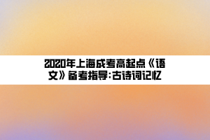 2020年上海成考高起点《语文》备考指导_古诗词记忆