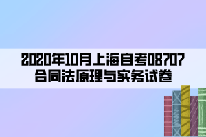 2020年10月上海自考08707合同法原理与实务试卷