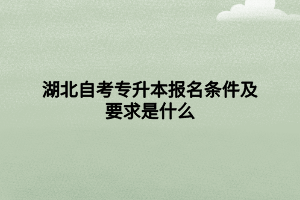 湖北自考专升本报名条件及要求是什么