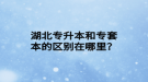 湖北专升本和专套本的区别在哪里？