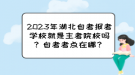 2023年湖北自考报考学校就是主考院校吗？自考考点在哪？