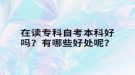 在读专科自考本科好吗？有哪些好处呢？