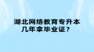 湖北网络教育专升本几年拿毕业证？