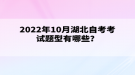 2022年10月湖北自考考试题型有哪些？