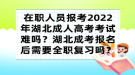 在职人员报考2022年湖北成人高考考试难吗？湖北成考报名后需要全职复习吗？